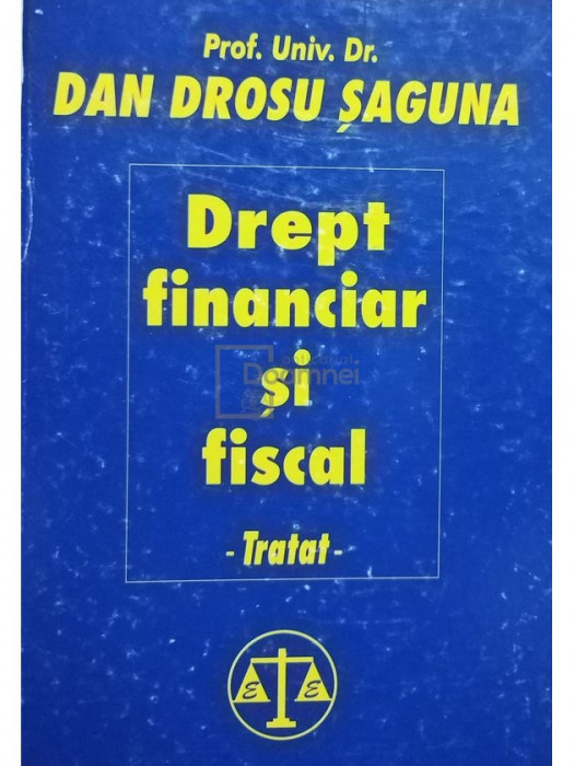 Dan Drosu Șaguna - Drept financiar și fiscal. Tratat (editia 2000)