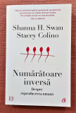 Numaratoare inversa. Despre reproducerea umana - Shanna H. Swan, Stacey Colino, Curtea Veche