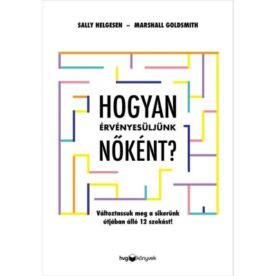 Hogyan &amp;eacute;rv&amp;eacute;nyes&amp;uuml;lj&amp;uuml;nk nők&amp;eacute;nt? - V&amp;aacute;ltoztassuk meg a siker&amp;uuml;nk &amp;uacute;tj&amp;aacute;ban &amp;aacute;ll&amp;oacute; 12 szok&amp;aacute;st! - Marshall Goldsmith foto