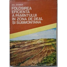 Folosirea eficienta a pamantului in zona de deal si submontana &ndash; Gh. Stoica (putin uzata)