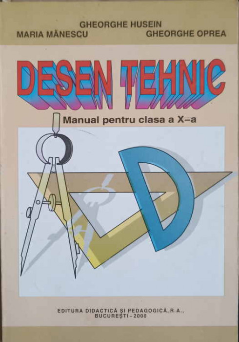 DESEN TEHNIC. MANUAL PENTRU CLASA A X-A-GHEORGHE HUSEIN, MARIA MANESCU, GHEORGHE OPREA