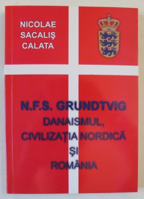 N.F.S. GRUNDTVIG B, DANAISMUL , CIVILIZATIA NORDICA SI ROMANIA de NICOLAE SACALIS CALATA , 2008, DEDICATIE * foto