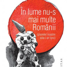 În lume nu-s mai multe Românii (planetei noastre asta i-ar lipsi) - Paperback brosat - Radu Paraschivescu - Humanitas