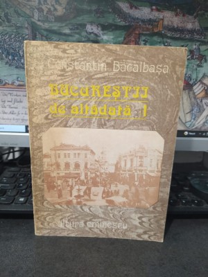Constantin Bacalbașa, Bucureștii de altădată, vol. 1, 1871-1877, editura Eminescu, București 1987, 197 foto