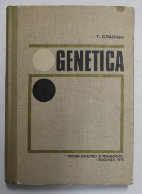 GENETICA - CURS PENTRU STUDENTII INSTITUTELOR AGRONOMICE de TEOFIL CRACIUN , 1970 foto