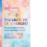 Incarca-te cu enegie! Ritualuri si jocuri inedite, pentru a te simti in forma - Renata Ungureanu, Natacha Calestreme