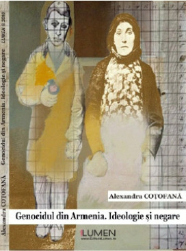 Genocidul din Armenia. Ideologie si negare - Alexandra COTOFANA