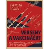 Verseny a vakcin&aacute;&eacute;rt - A koronav&iacute;rus elleni k&uuml;zdelem hiteles t&ouml;rt&eacute;nete - Brendan Borrell