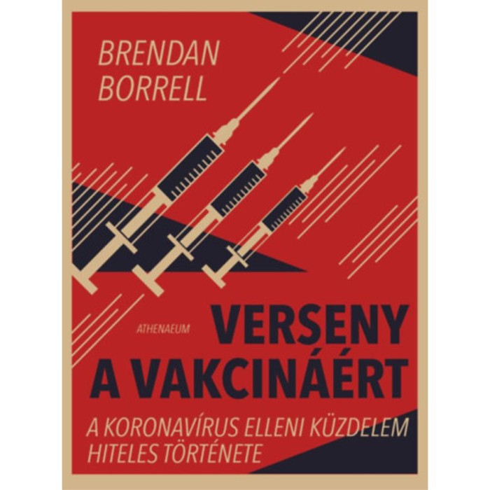 Verseny a vakcin&aacute;&eacute;rt - A koronav&iacute;rus elleni k&uuml;zdelem hiteles t&ouml;rt&eacute;nete - Brendan Borrell