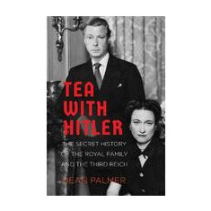 Tea with Hitler : The Secret History of the Royal Family and the Third Reich