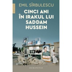 Cinci ani in Irakul lui Saddam Hussein &ndash; Emil Sirbulescu
