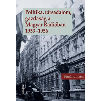 Politika, t&amp;aacute;rsadalom, gazdas&amp;aacute;g a Magyar R&amp;aacute;di&amp;oacute;ban 1953-1956 - Sim&amp;aacute;ndi Ir&amp;eacute;n foto