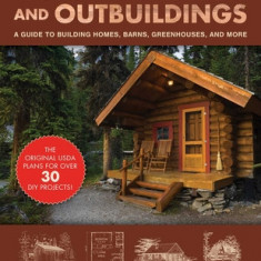 Log Cabins and Outbuildings: The Handbook to Building Homes, Barns, Greenhouses, and More