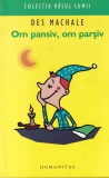 Des MacHale - Om pansiv, om parsiv, Carte Romana, Editura Humanitas, 2007, 243 pagini