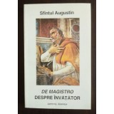 Sf&acirc;ntul Augustin - De magistro. Despre &icirc;nvățător (ed. bilingvă Eugen Munteanu)