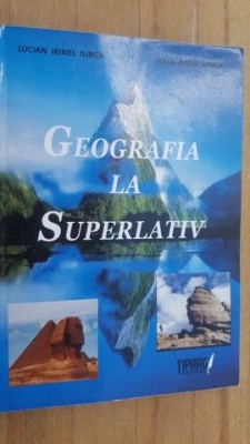 Geografia la superlativ- Lucian Irinel Ilinca, Iulia Anca Ilinca foto