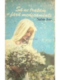 Sabin Ivan - Sa ne tratam si fara medicamente (Editia: 1990)