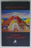 CARTEA CU &#039; IDOLI SI LEGENDE &#039; de MIRCEA M. IONESCU , 2021