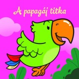 A papag&aacute;j titka - &Aacute;llati kalandok - Szivacsk&ouml;nyv