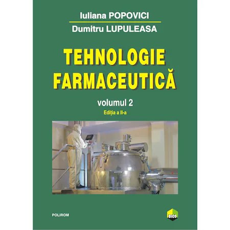 Tehnologie farmaceutica Volumul II (editia 2017) - Iuliana Popovici, Dumitru Lupuleasa