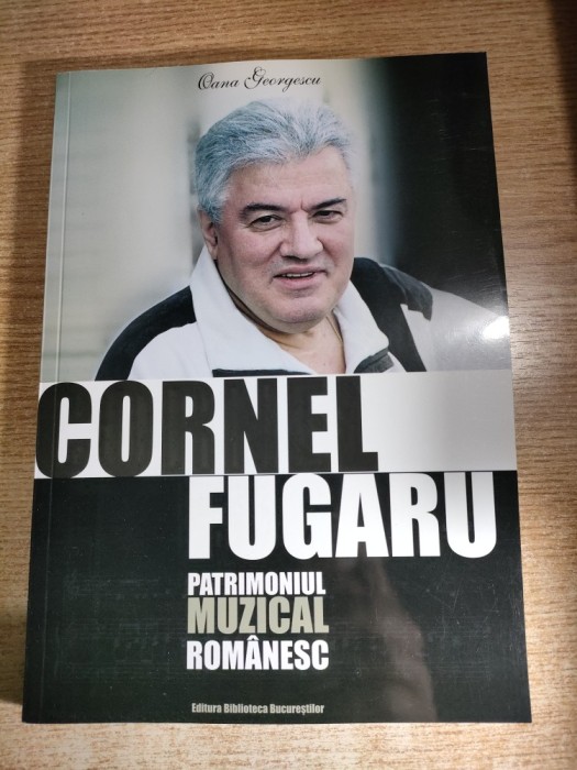Cornel Fugaru - de Oana Georgescu (Editura Biblioteca Bucurestilor, 2012; Patrimoniul muzical romanesc) - cu CD