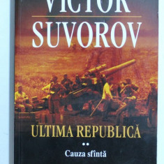 ULTIMA REPUBLICA - CAUZA SFANTA de VICTOR SUVOROV , 2011