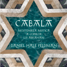 Cabala. Mostenirea mistica a copiilor lui Abraham | Daniel Hale Feldman