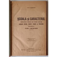SCOALA SI CARACTERUL , PROBLEMELE MORALE ALE VIETEI SCOLARE , LUCRARE PENTRU TINERET , PARINTI SI PROFESORI , EDITIA A II - A de F. - W. FORSTER *PREZ