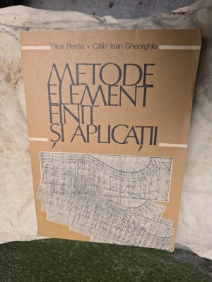 Metode element finit şi aplicaţii - Titus Petrila, Călin Ioan Gheorghiu foto