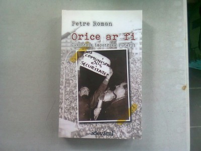 ORICE AR FI. CUVINTE IMPOTRIVA PUTERII - PETRE ROMAN foto