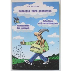 REFLECTII FARA PRETENTII de ION PRISACARU , TEXT IN ROMANA , RUSA , ENGLEZA , 2014