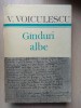 Vasile Voiculescu - G&acirc;nduri Albe, Ed. Cartea Rom&acirc;nească, 1986, Antologie, Beletristică