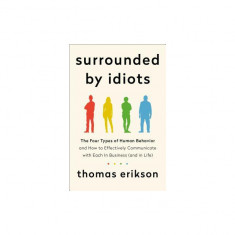 Surrounded by Idiots: The Four Types of Human Behavior and How to Effectively Communicate with Each in Business (and in Life)