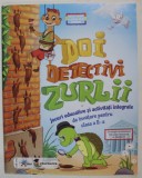 DOI DETECTIVI ZURLII , JOCURI EDUCATIVE SI ACTIVITATI INTEGRATE DE INVATARE PENTRU CLASA A- II -A , 2016