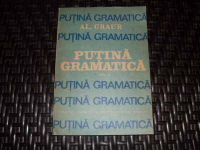 Putina Gramatica Vol.ii - Al. Graur ,552701 foto