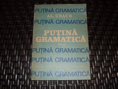 Putina Gramatica Vol.ii - Al. Graur , 21161 foto