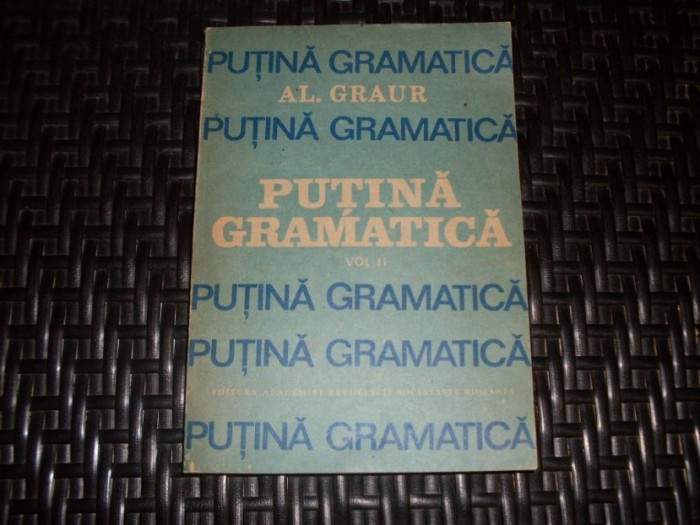 Putina Gramatica Vol.ii - Al. Graur , 21161