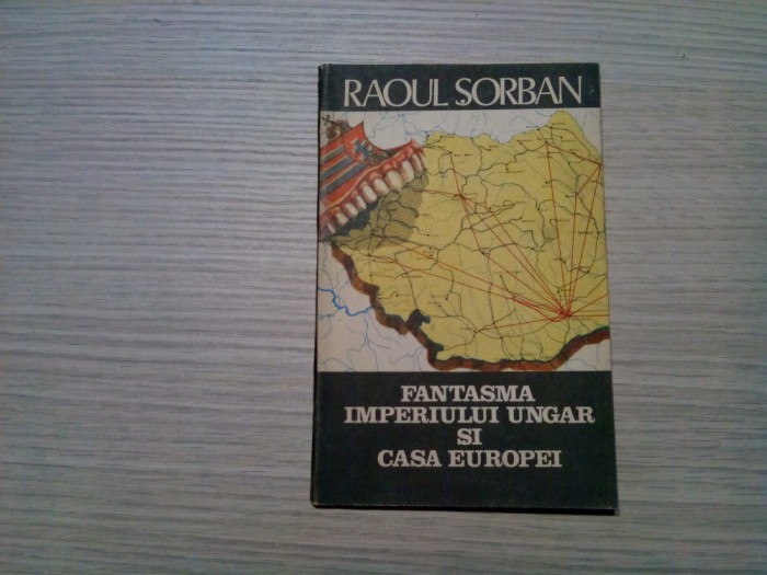 FANTASMA IMPERIULUI UNGAR SI CASA EUROPEI - Raoul Sorban - Editura Globus, 1990, 95 p.
