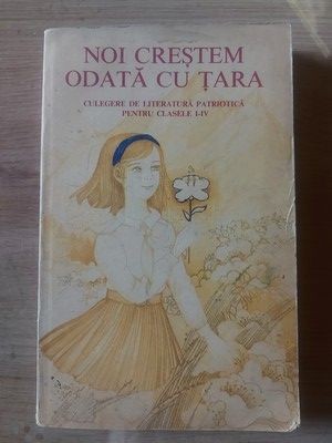 Noi crestem odata cu tara Culegere de literatura patriotica pentru clasele I-IV foto