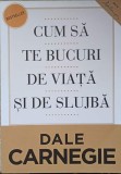 Cum sa te bucuri de viata si de slujba - Dale Carnegie, Curtea Veche, Psihologie, Dezvoltare personala, Coperta Paperback