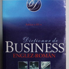 DICTIONAR DE BUSINESS ENGLEZ - ROMAN , PESTE 6500 DE TERMENI EXPLICATI , EDITIA A - III -A , 2007