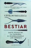 Catalin Vasilescu - Bestiar. Sapte povestiri cu chirurgi si scandaloasele lor
