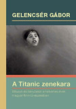 A Titanic zenekara. St&iacute;lusok &eacute;s ir&aacute;nyzatok a hetvenes &eacute;vek magyar filmműv&eacute;szet&eacute;ben. - Gelencs&eacute;r G&aacute;bor