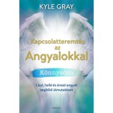 Kapcsolatteremt&eacute;s az Angyalokkal k&ouml;nnyed&eacute;n - L&aacute;sd, halld &eacute;s &eacute;rezd angyali seg&iacute;tőid &uacute;tmutat&aacute;sait - Kyle Gray