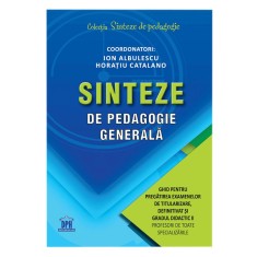 Sinteze de pedagogie generala. Ghid pentru pregatirea examenelor de titularizare, definitivat si gradul didactic II, Coordonatori: Ion Albulescu, Hora