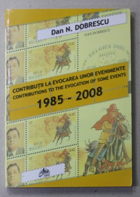 CONTRIBUTII LA EVOCAREA UNOR EVENIMENTE 1985 - 2008 , EDITIE BILINGVA ROMANA - ENGLEZA , CARTE DE FILATELIE de DAN N. DOBRESCU , APARUTA 2008 foto