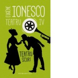 Teatru IV. Teatru scurt - Eugene Ionesco