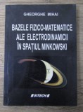 Gheorghe Mihai - Bazele fizico-matematice ale electrodinamicii in spatiul Minkowski