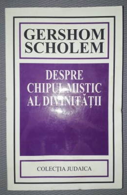 GERSHOM SCHOLEM&amp;nbsp;-&amp;nbsp;DESPRE CHIPUL MISTIC AL DIVINITATII foto