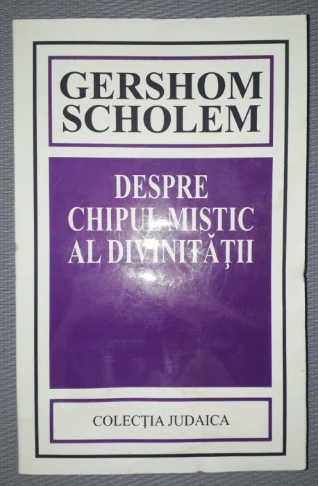 GERSHOM SCHOLEM&nbsp;-&nbsp;DESPRE CHIPUL MISTIC AL DIVINITATII
